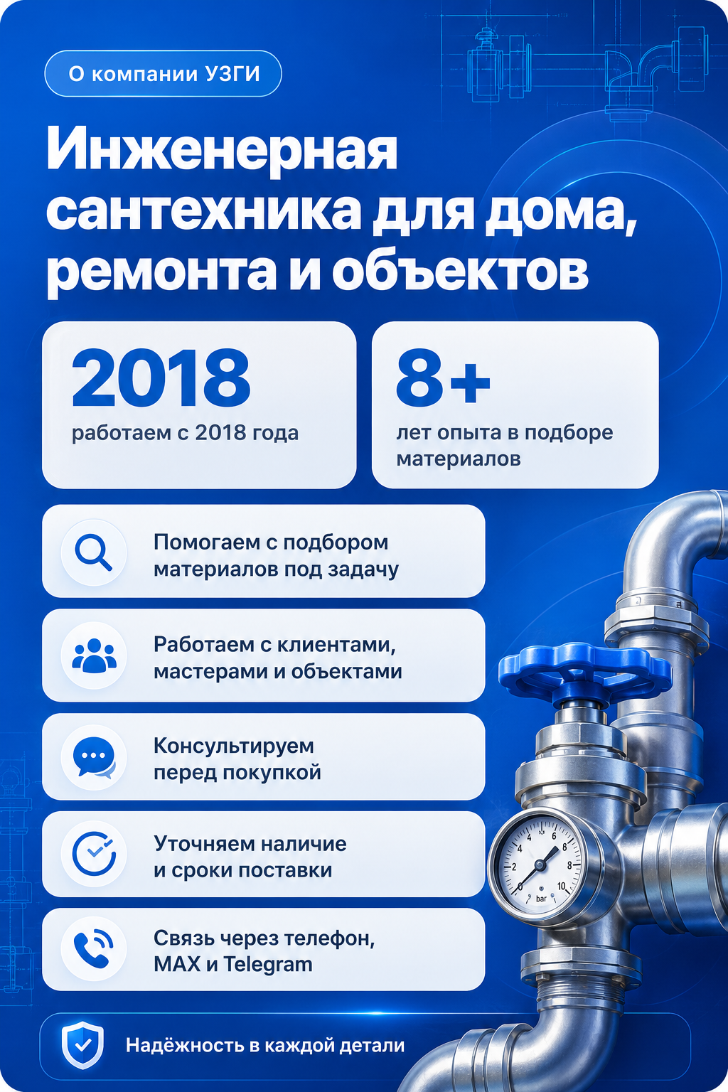 О компании УЗГИ: инженерная сантехника для дома, ремонта и объектов. Работаем с 2018 года, 8+ лет опыта в подборе материалов, помогаем с подбором, консультируем перед покупкой, уточняем наличие и сроки поставки, связь через телефон, MAX и Telegram.
